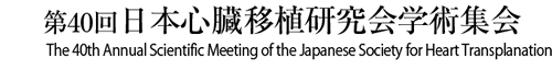 第40回 日本心臓移植研究会学術集会 The 40th Annual Scientific Meeting of the Japanese Society for Heart Transplantation