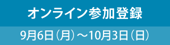 オンライン参加登録　9月6日（月）～10月3日（日）
