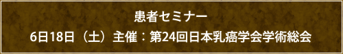 患者セミナー 6月18日(土)主催: 第24回日本乳癌学会学術総会