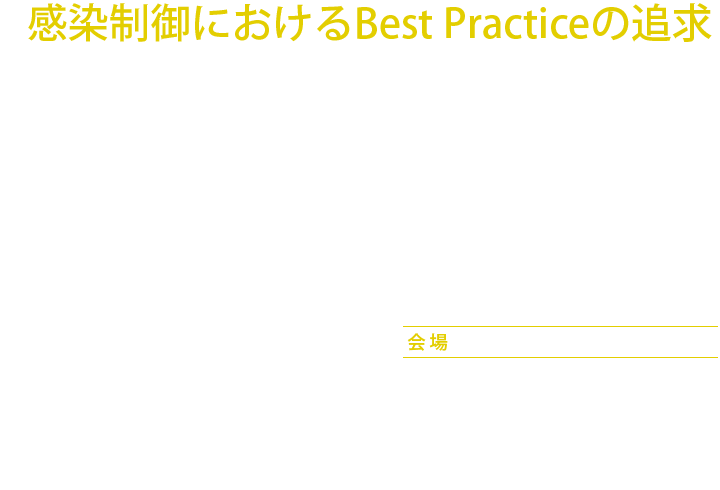 感染制御におけるBest Practiceの追求｜会長：針原 康（NTT東日本関東病院 副院長・外科部長）｜会場：グランドプリンスホテル新高輪／国際館パミール／グランドプリンスホテル高輪