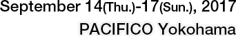 Date: September 14(Thu.)-17(Sun.), 2017 / Venue: PACIFICO Yokohama