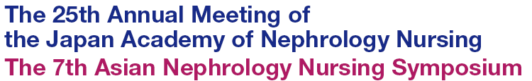 The 25th Annual Meeting of the Japan Academy of Nephrology Nursing / The 7th Asian Nephrology Nursing Symposium