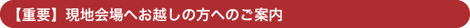 【重要】現地会場へお越しの方へのご案内