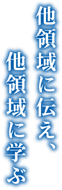 テーマ：他領域に伝え、他領域に学ぶ