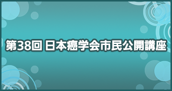 第38回日本癌学会市民公開講座