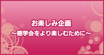 お楽しみ企画 ～癌学会をより楽しむために～