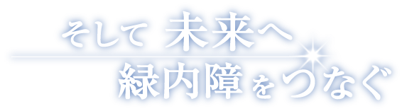 そして未来へ　緑内障をつなぐ