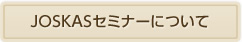 JOSKASセミナーについて