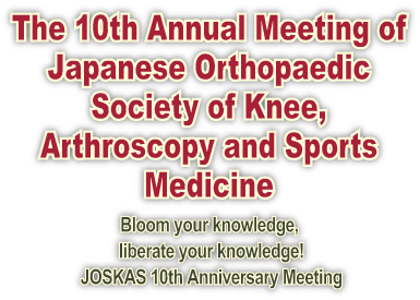 The 10th Annual Meeting of Japanese Orthopaedic Society of Knee, Arthroscopy and Sports Medicine JOSKAS2018