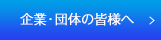 企業・団体の皆様へ