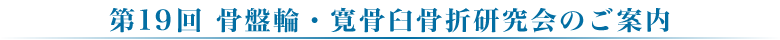 第19回骨盤輪・寛骨臼骨折研究会のご案内