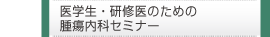 医学生・研修医のための腫瘍内科セミナー