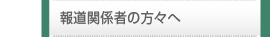 報道関係者の方々へ