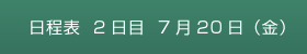 日程表　2日目　7月20日（金）