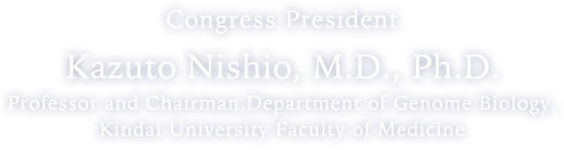 Congress President Kazuto Nishio, M.D., Ph.D. Professor and Chairman,Department of Genome Biology, Kindai University Faculty of Medicine