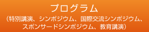 プログラム（特別講演、シンポジウム、国際交流シンポジウム、スポンサードシンポジウム、教育講演）