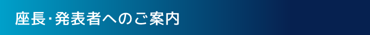 座長・発表者へのご案内