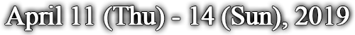 Date: April 11 (Thu) - 14 (Sun), 2019