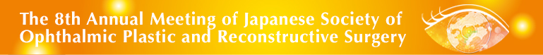 The 8th Annual Meeting of Japanese Society of Ophthalmic Plastic and Reconstructive Surgery