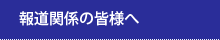 報道関係の皆様へ