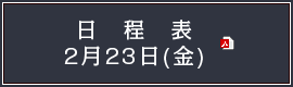 日程表 2月23日(金)