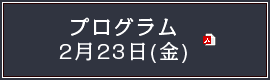 プログラム 2月23日(金)