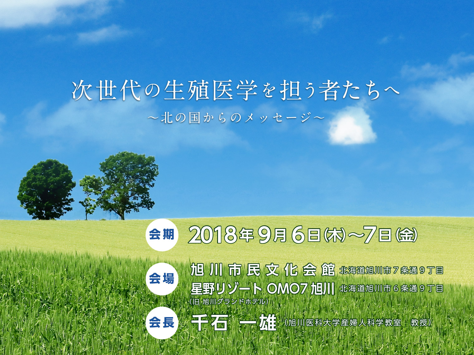 会期/会期2018年9月6日(木)・7日(金)/会場:旭川市民文化会館 星野リゾート OMO7旭川(旧旭川グランドホテル) /会長: 千石一雄(旭川医科大学産婦人科学教室 教授)/テーマ:次世代の生殖医学を担う者たちへ〜北国からのメッセージ〜
