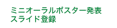 ミニオーラルポスター発表 スライド登録