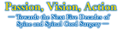 Passion, Vision, Action　- Towards the Next Five Decades of Spine and Spinal Cord Surgery -