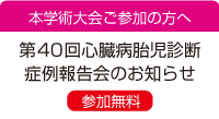 第40回心臓病胎児診断症例報告会のお知らせ