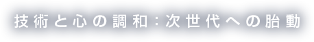 技術と心の調和：次世代への胎動