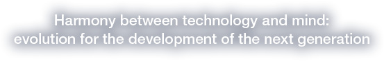 Harmony between technology and mind:
          evolution for the development of the next generation