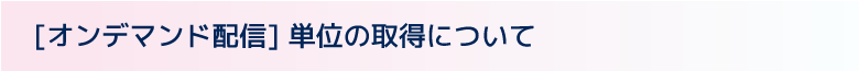 [オンデマンド配信] 単位の取得について