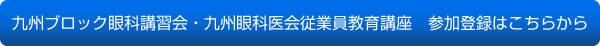 九州ブロック眼科講習会・九州眼科医会従業員教育講座　参加登録はこちらから