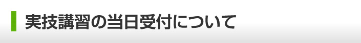 実技講習の当日受付について