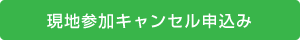 現地参加キャンセル申込み