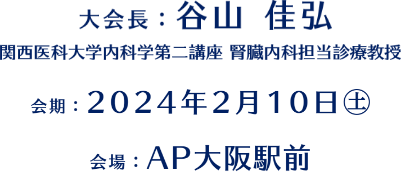 大会長：谷山 佳弘（関西医科大学内科学第二講座 腎臓内科担当診療教授）／会期：2024年2月10日（土）／会場：AP大阪駅前