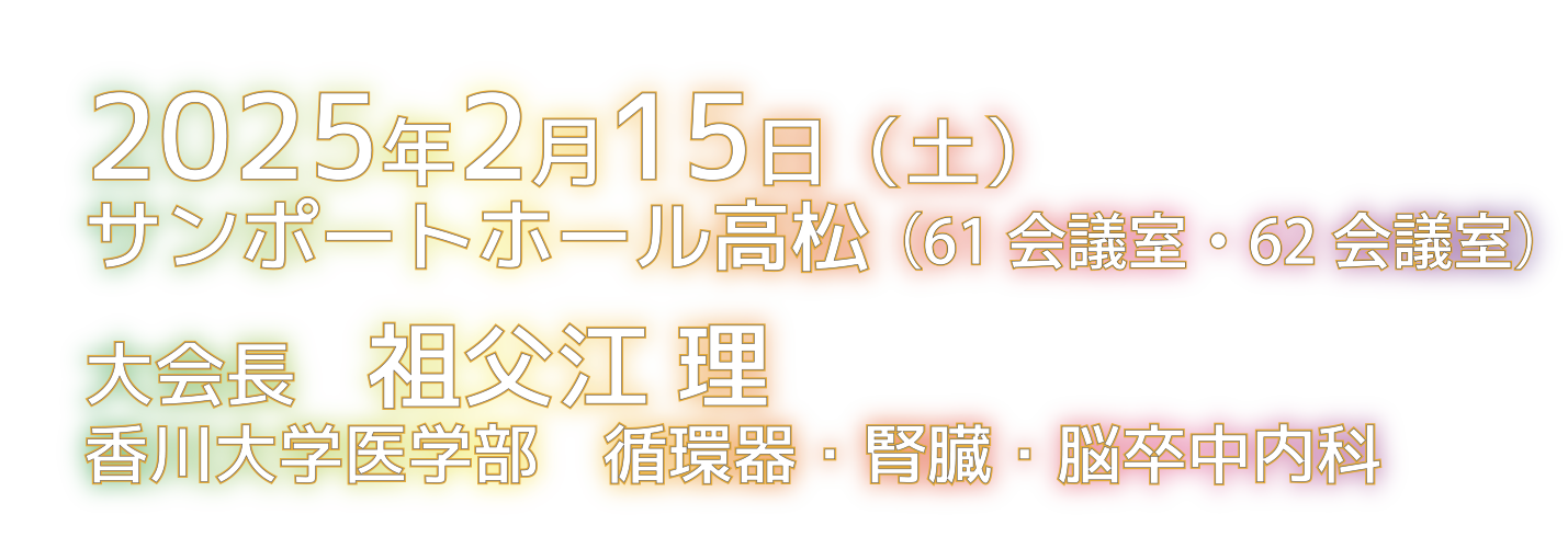 会期：2025年2月15日（土）／会場：サンポートホール高松／大会長：祖父江 理（香川大学医学部 循環器・腎臓・脳卒中内科 講師）