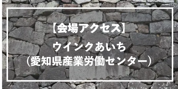 会場アクセス：ウインクあいち(愛知県産業労働センター)