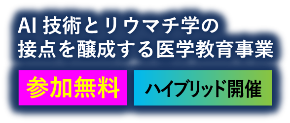 AI技術とリウマチ学の接点を醸成する医学教育事業（参加無料・ハイブリッド開催）