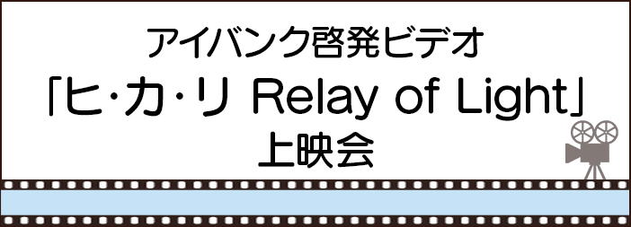 アイバンク啓発ビデオ「ヒ・カ・リ Relay of Light」上映会