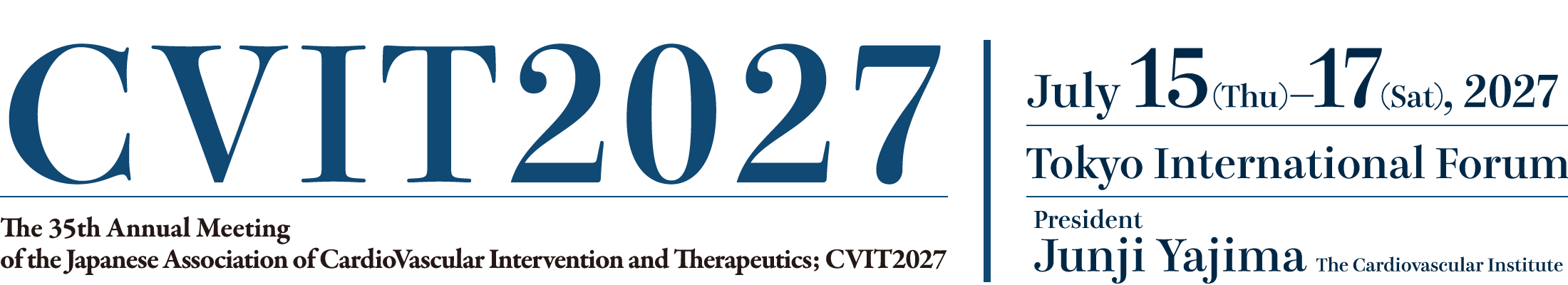 The 35th Annual Meeting of the Japanese Association of Cardiovascular Intervention and Therapeutics: CVIT2027、Date：July 15 (Thu) – 17 (Satt)、Venue：Tokyo International Forum、President：Junji Yajima　（The Cardiovascular Institute）