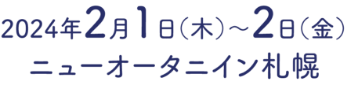 会期：2024年2月1日（木）・2日（金）／会場：ニューオータニイン札幌