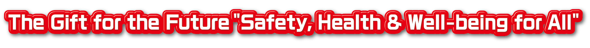 The Gift for the Future ”Safety, Health & Well-being fot All