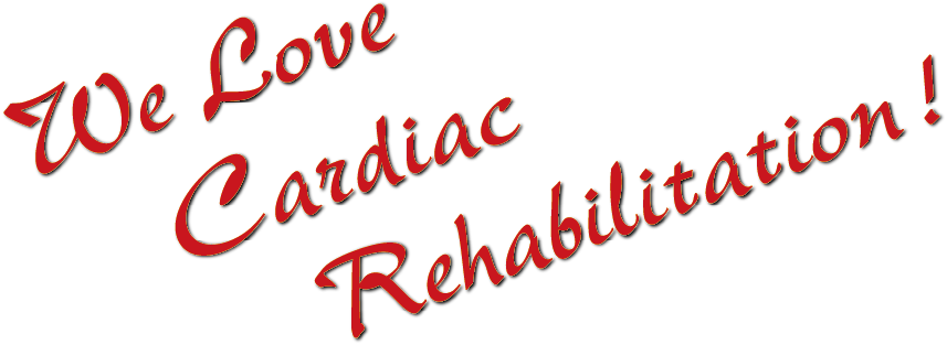 We Love Cardiac Rehabilitation!
