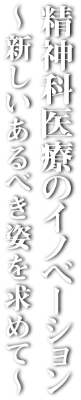 精神科医療のイノベーション～新しいあるべき姿を求めて～