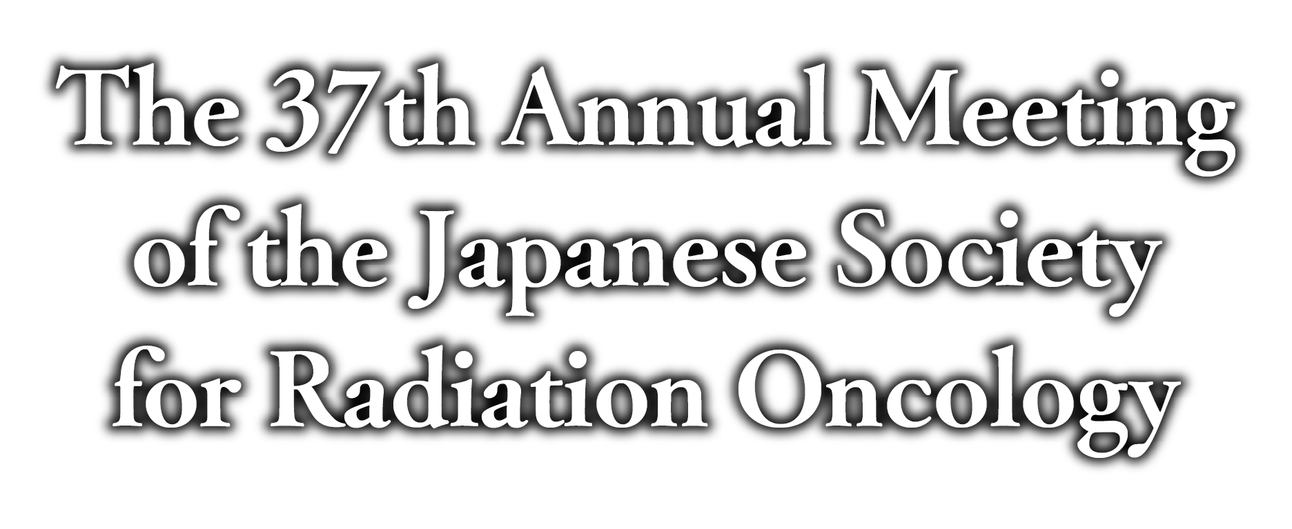 The 37th Annual Meeting of the Japanese Society for Radiation Oncology