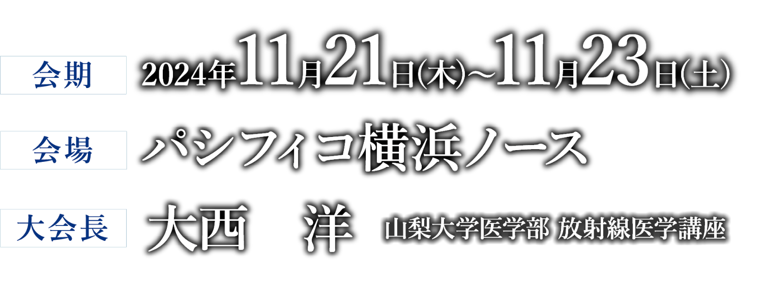 会期：2024年11月21日（木）～11月23日（土）／会場：パシフィコ横浜ノース／大会長：大西 洋（山梨大学医学部 放射線医学講座）