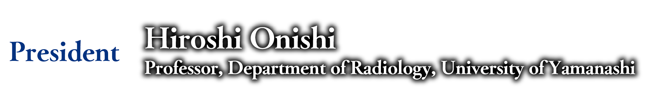 President: Hiroshi Onishi (Professor, Department of Radiology, University of Yamanashi)