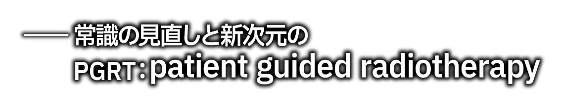 常識の見直しと新次元のPGRT:patient guided radiotherapy